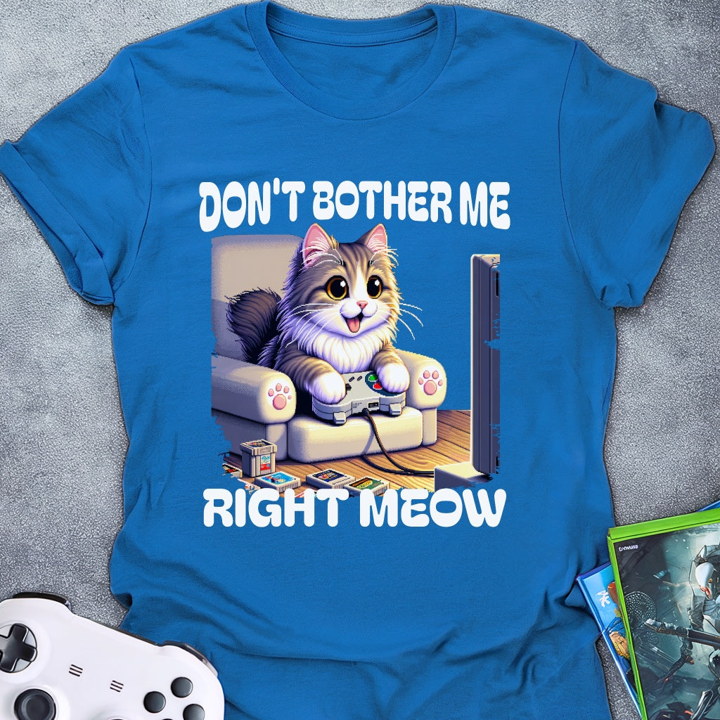 Don't Bother Me Right Meow T-Shirt