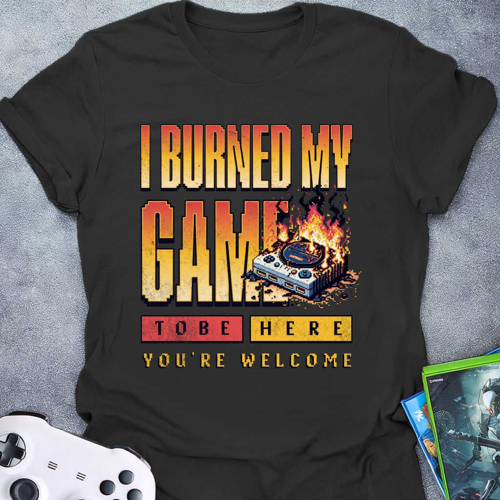 I Burned My Game T-Shirt