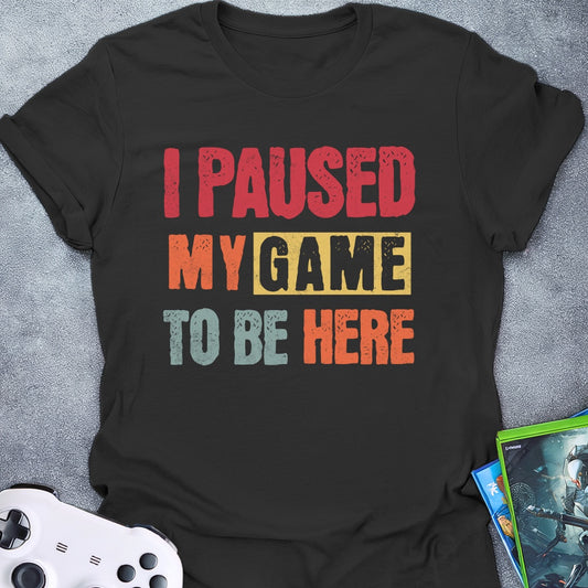 I Paused My Game T-Shirt
