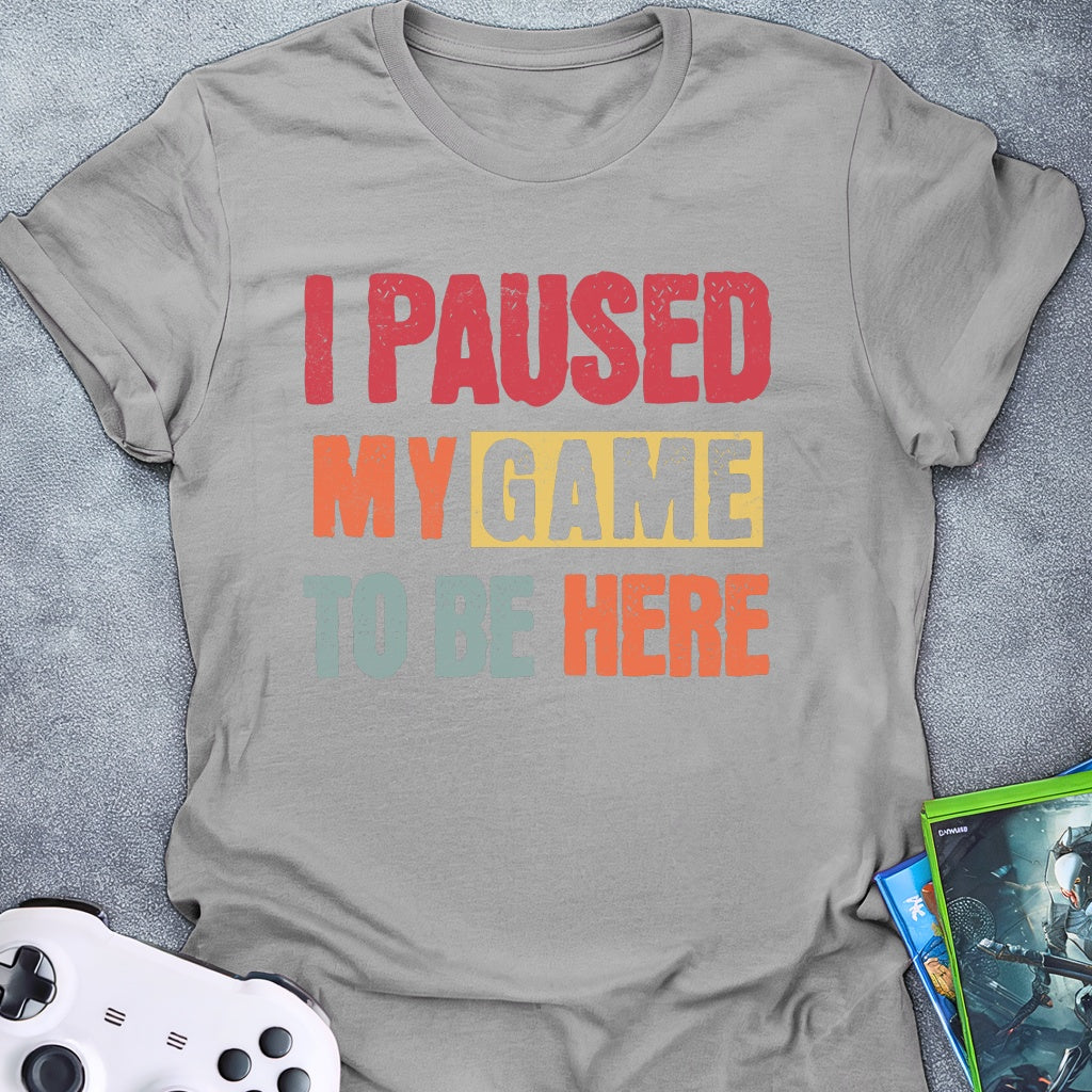 I Paused My Game T-Shirt