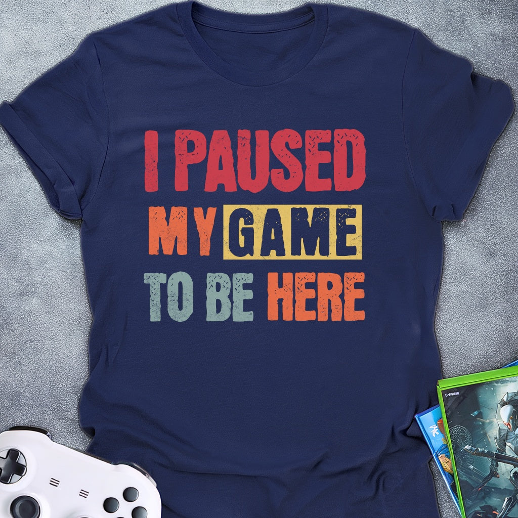 I Paused My Game T-Shirt