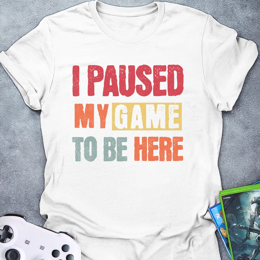 I Paused My Game T-Shirt