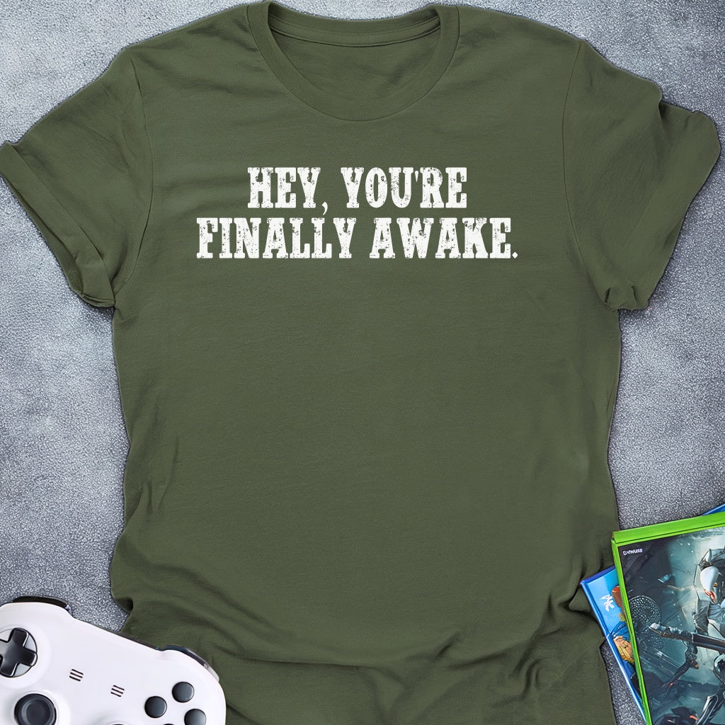 Hey, You're Finally Awake T-Shirt