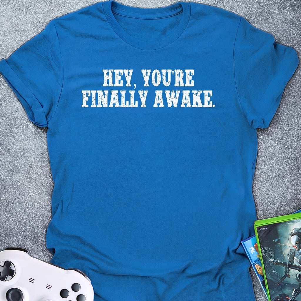 Hey, You're Finally Awake T-Shirt