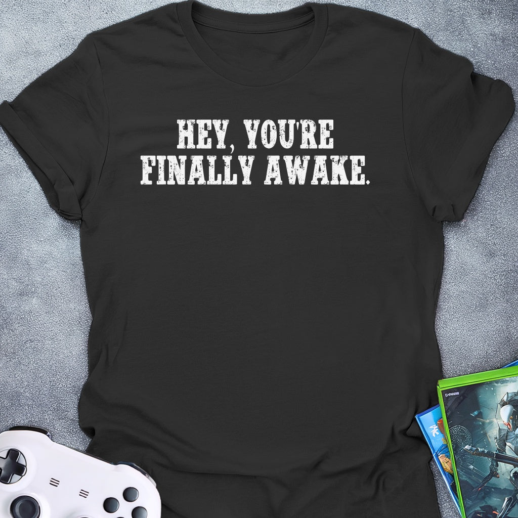 Hey, You're Finally Awake T-Shirt