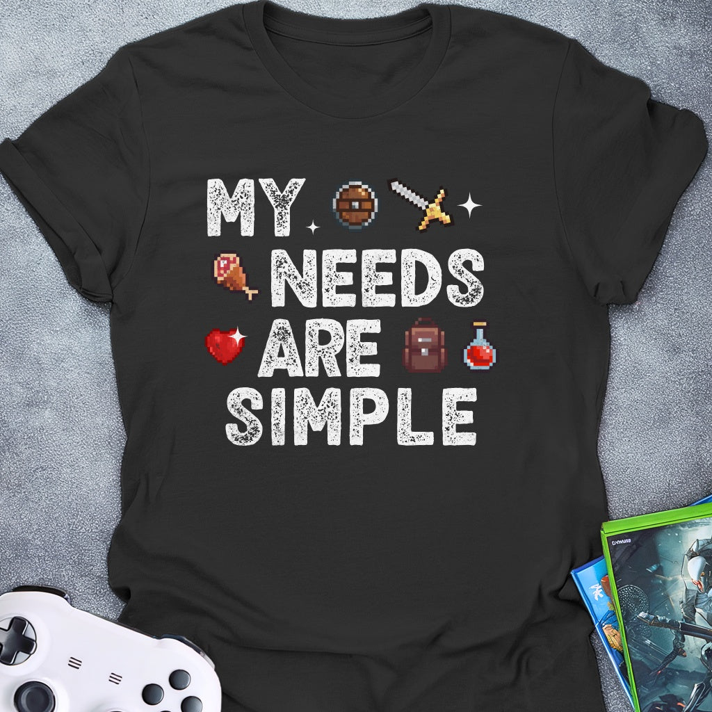 My Needs Are Simple T-Shirt