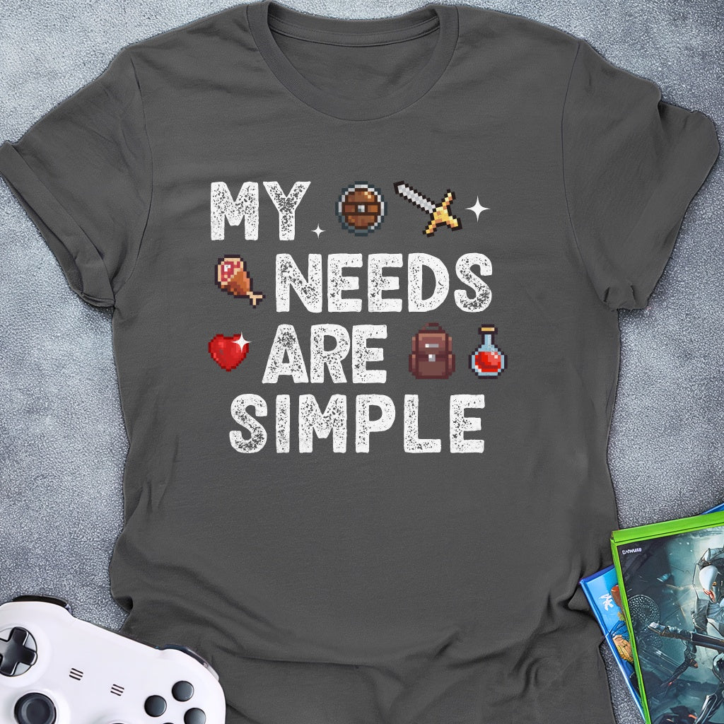 My Needs Are Simple T-Shirt