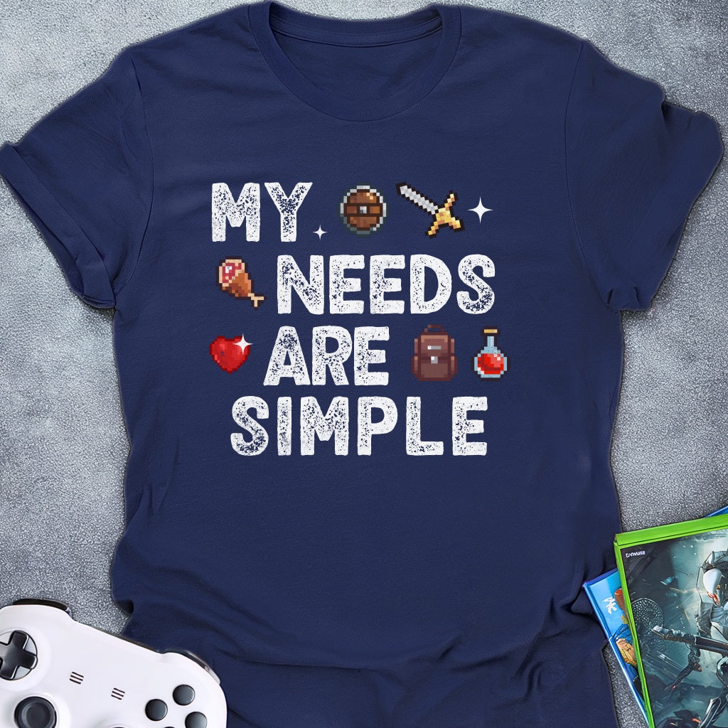 My Needs Are Simple T-Shirt