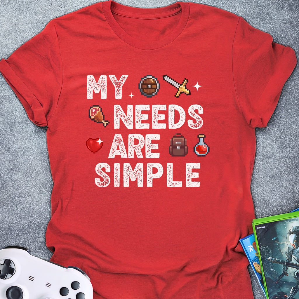 My Needs Are Simple T-Shirt