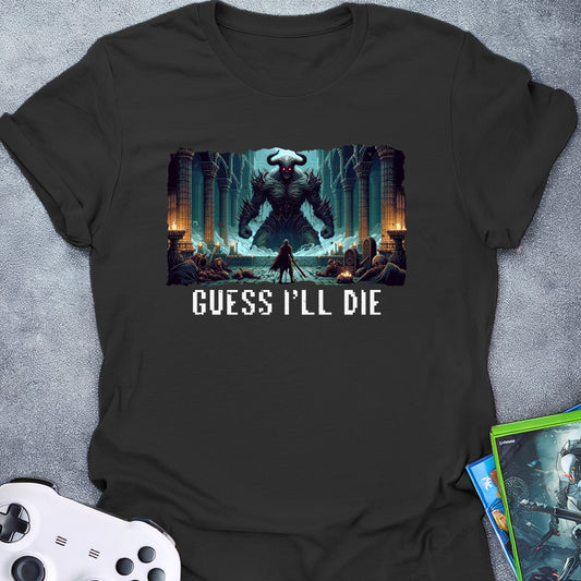 Guess I'll Die T-Shirt
