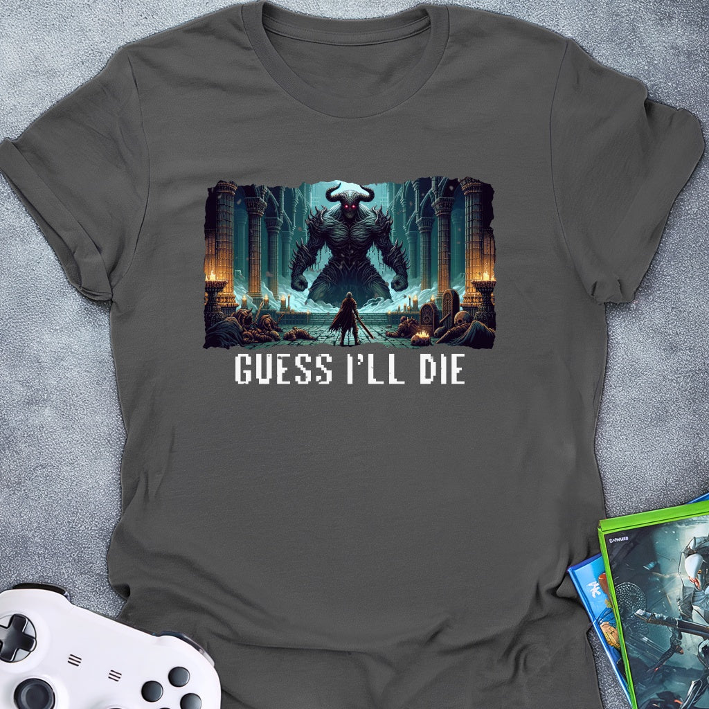 Guess I'll Die T-Shirt