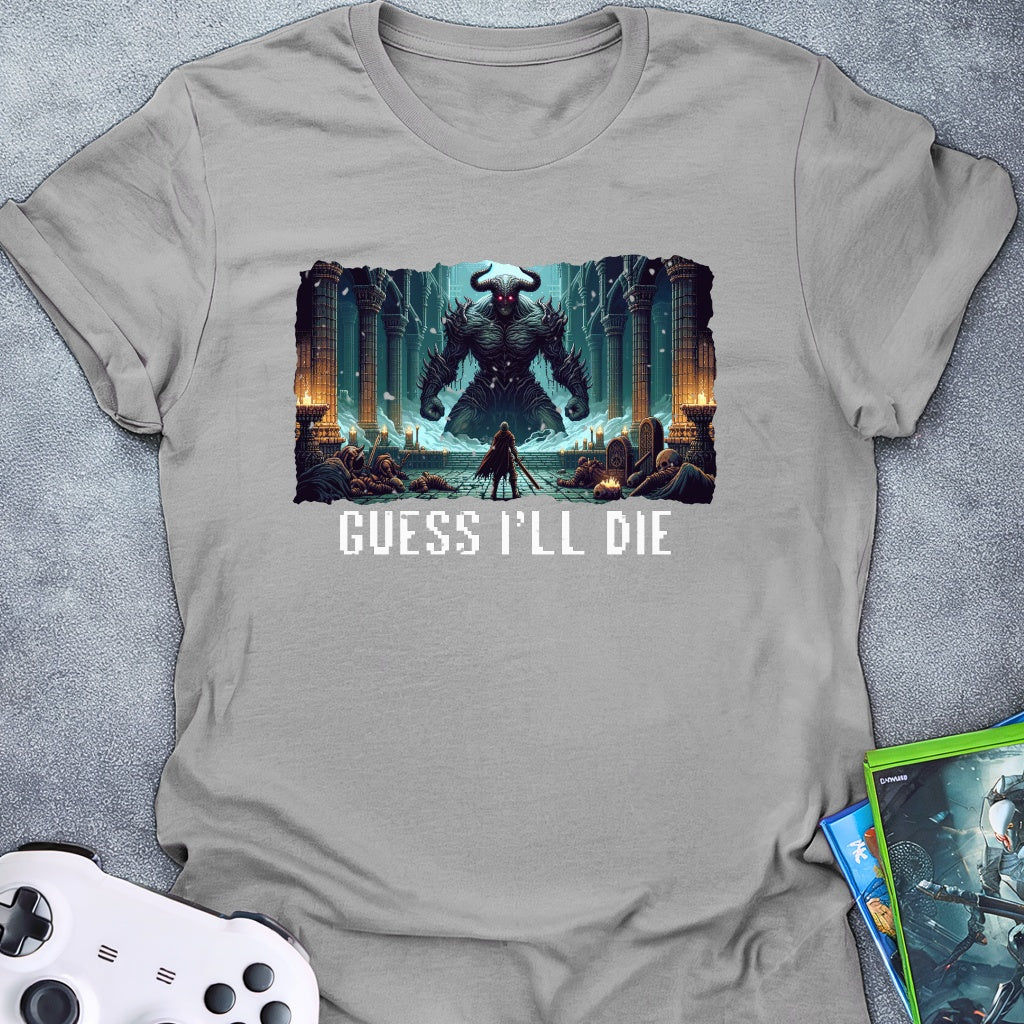 Guess I'll Die T-Shirt