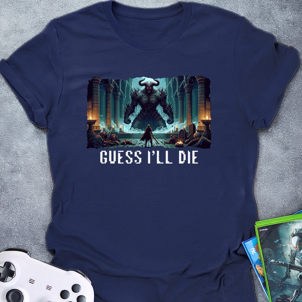 Guess I'll Die T-Shirt