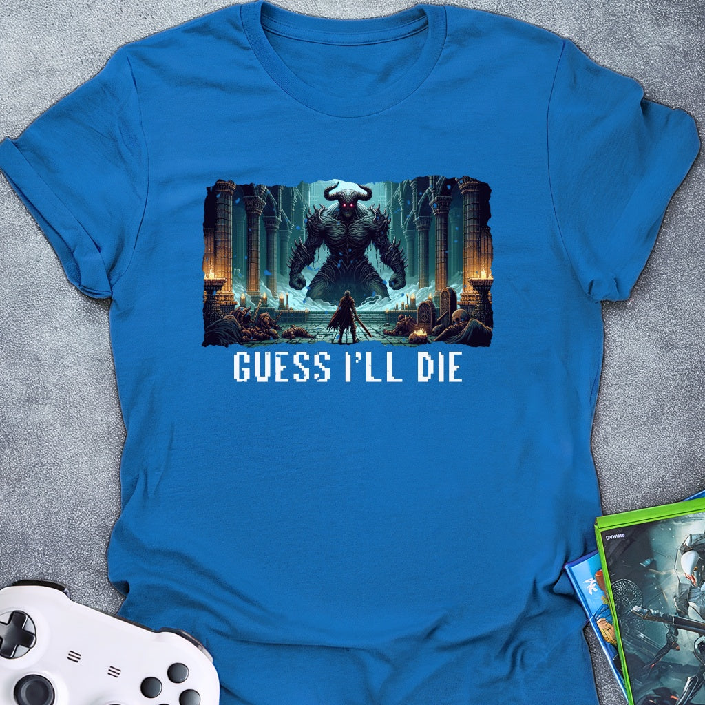 Guess I'll Die T-Shirt