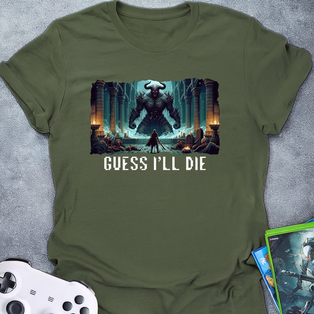 Guess I'll Die T-Shirt