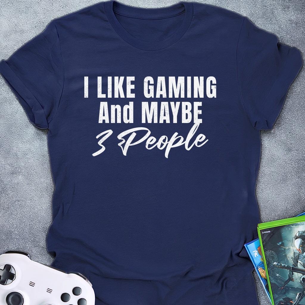I Like Gaming and Maybe 3 people Text T-Shirt