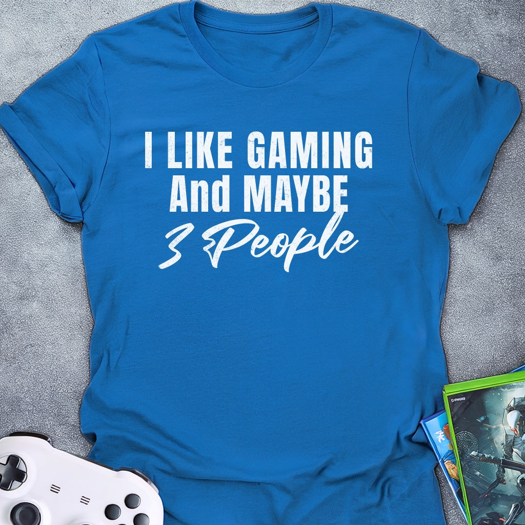 I Like Gaming and Maybe 3 people Text T-Shirt