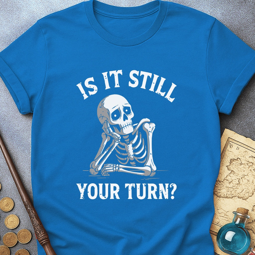 Is It Still Your Turn T-Shirt