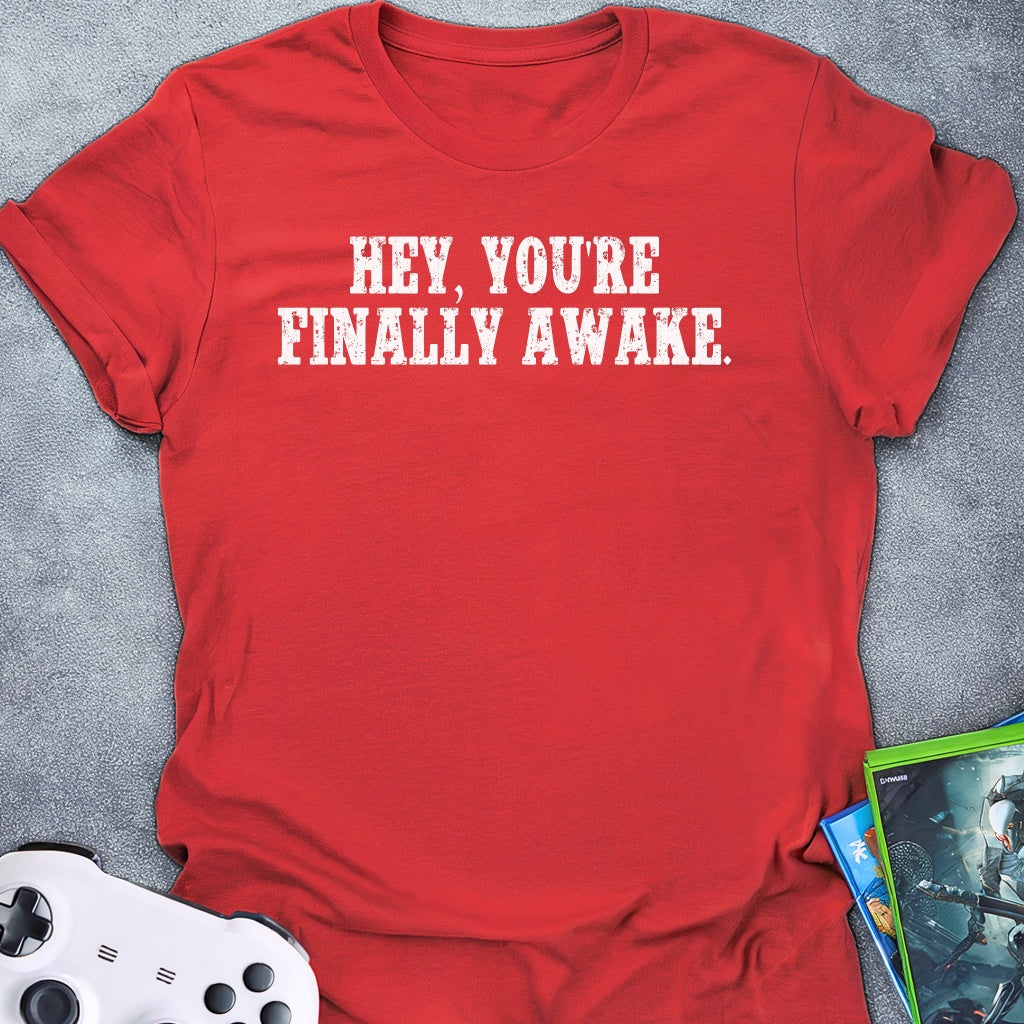 Hey, You're Finally Awake T-Shirt