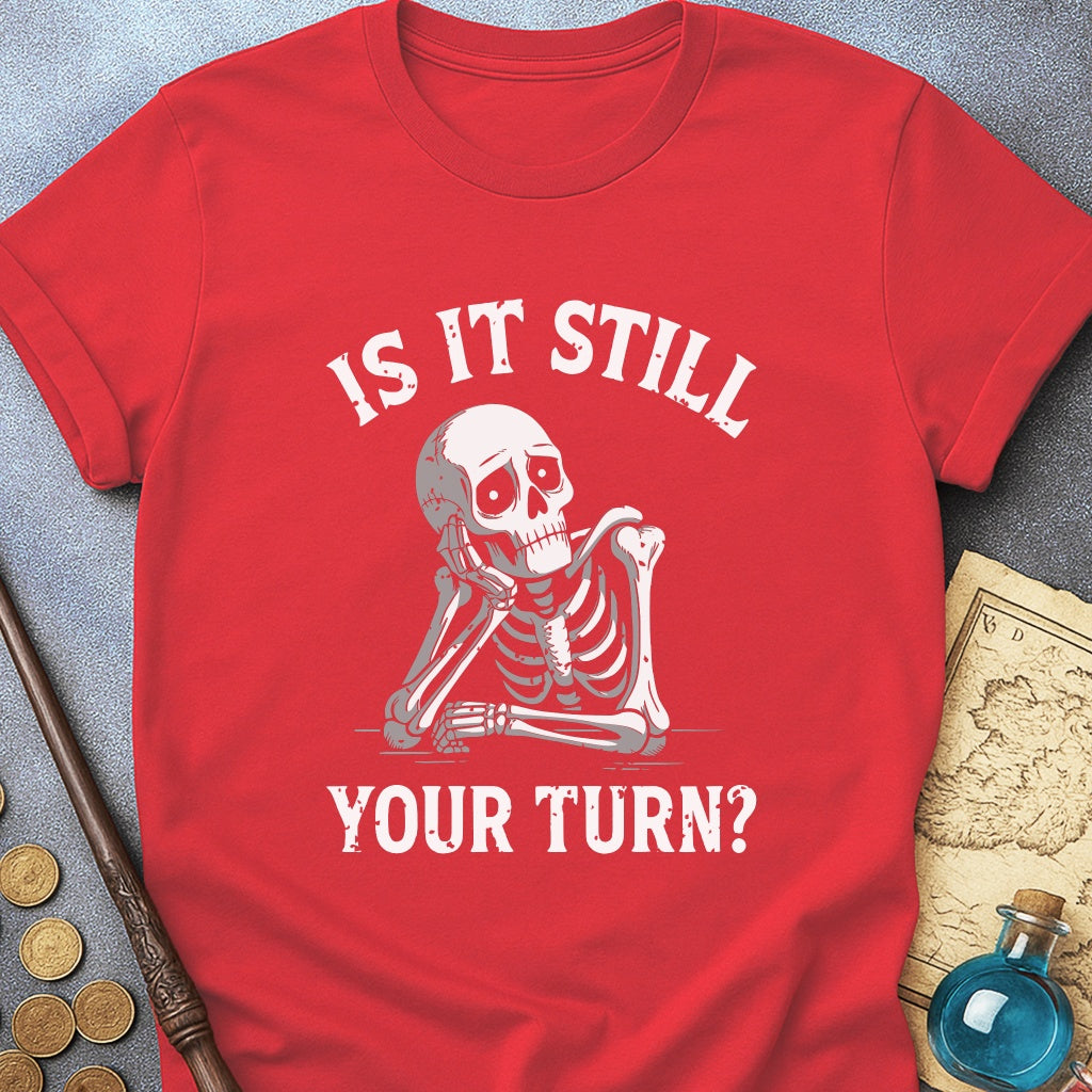 Is It Still Your Turn T-Shirt