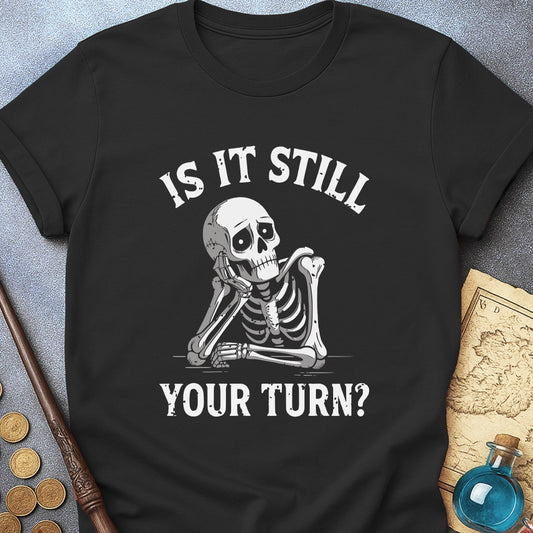 Is It Still Your Turn T-Shirt