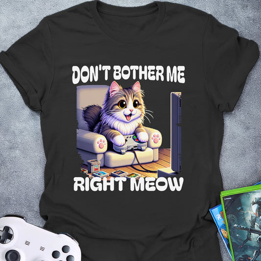 Don't Bother Me Right Meow T-Shirt
