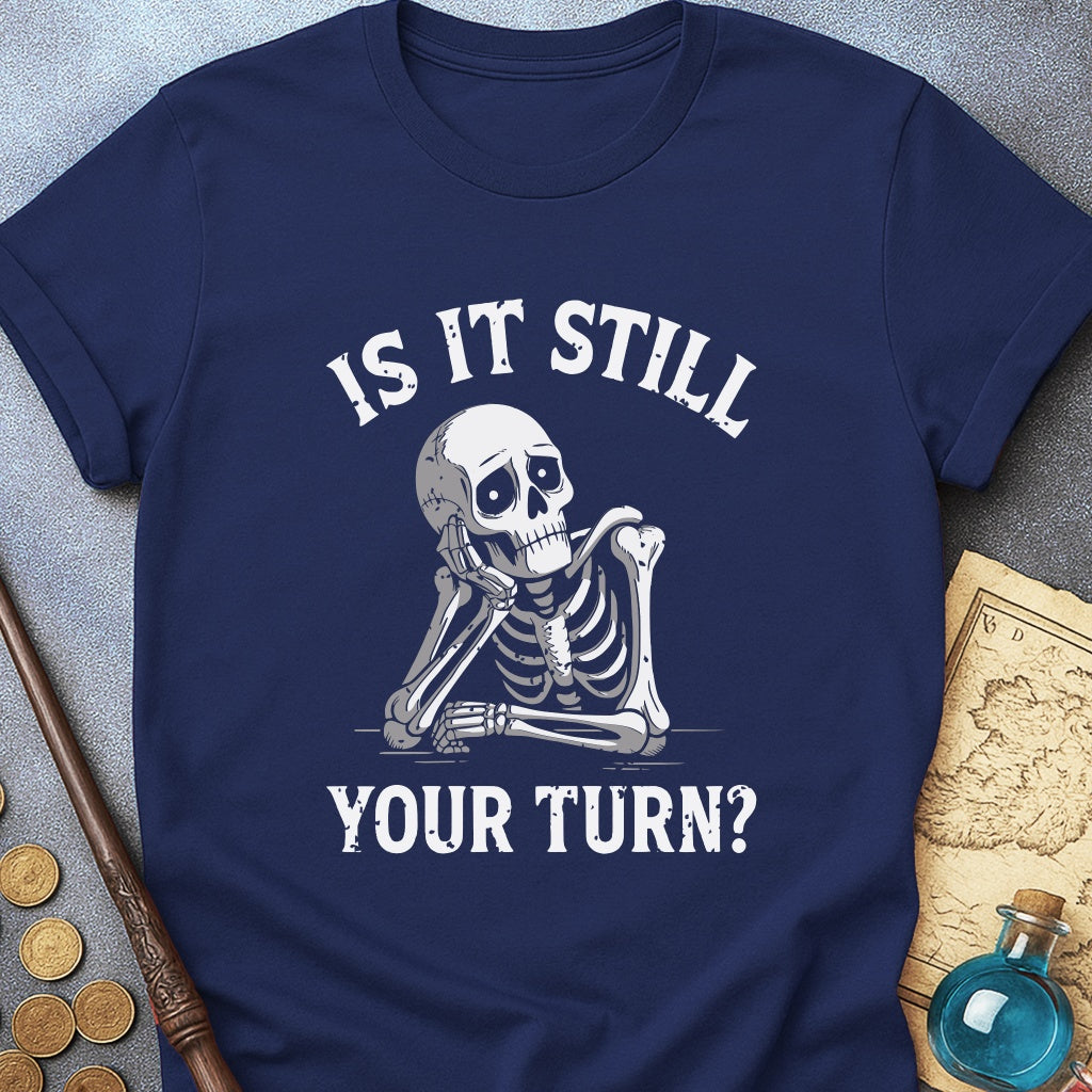 Is It Still Your Turn T-Shirt